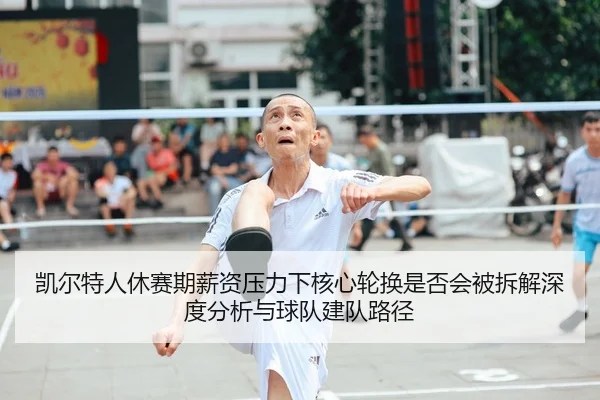 kai-er-te-ren-xiu-sai-qi-xin-zi-ya-li-xia-he-xin-lun-huan-shi-fou-hui-bei-chai-jie-shen-du-fen-xi-yu-qiu-dui-jian-dui-2-395.jpg